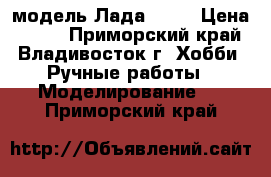 модель Лада  110 › Цена ­ 200 - Приморский край, Владивосток г. Хобби. Ручные работы » Моделирование   . Приморский край